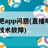 直播吧app问题(直播吧app遭遇技术故障)